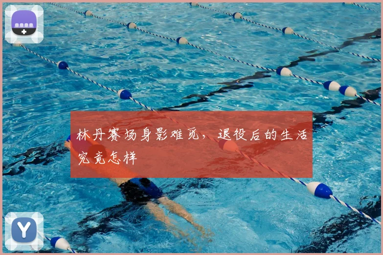 林丹赛场身影难觅,退役后的生活究竟怎样