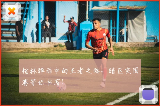 枪林弹雨中的王者之路,暗区突围赛等你书写!